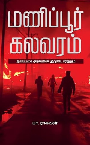 மணிப்பூர் கலவரம்: இனப்பகை அரசியலின் இருண்ட சரித்திரம் [Manipur Kalavaram]