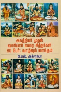 அகத்தியர் முதல் வாரியார் வரை சித்தர்கள் 60 பேர் வாழ்வும் வாக்கும்