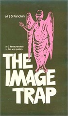The Image Trap: M G Ramachandran in Film and Politics