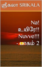 Na! உயிரே!! Nuvve!!! - பாகம் 2 : Na! Uyire!! Nuvve!!! - Part 2 (Tamil Edition)